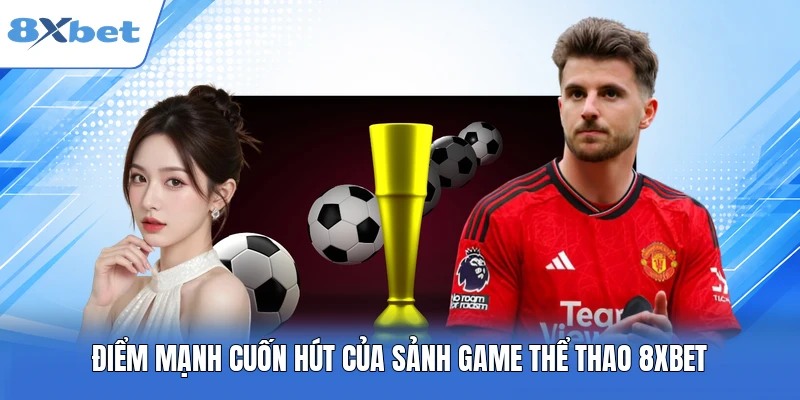 Điểm mạnh cuốn hút của sảnh game thể thao 8XBET