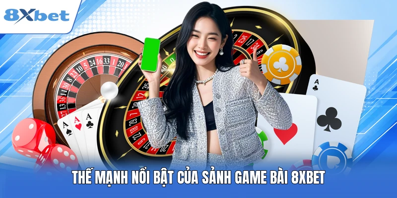 Thế mạnh nổi bật của sảnh game bài 8XBET