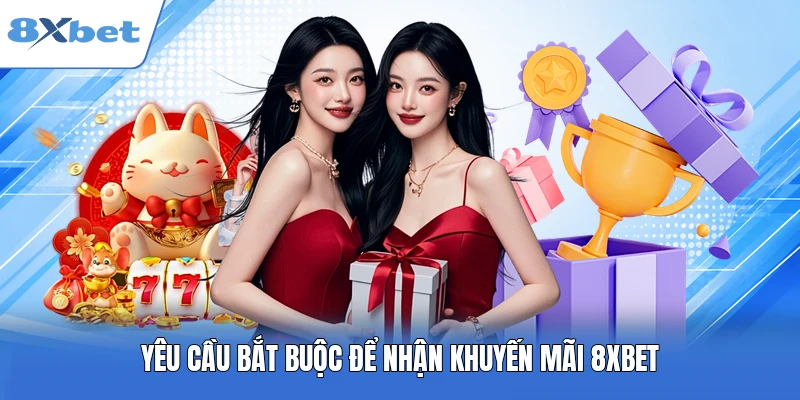 Yêu cầu bắt buộc để nhận khuyến mãi 8XBET